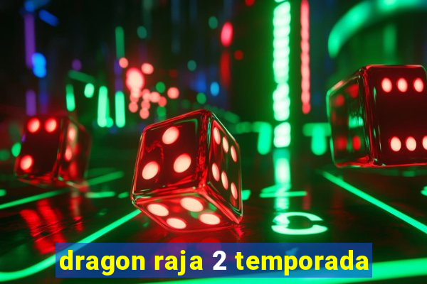 dragon raja 2 temporada